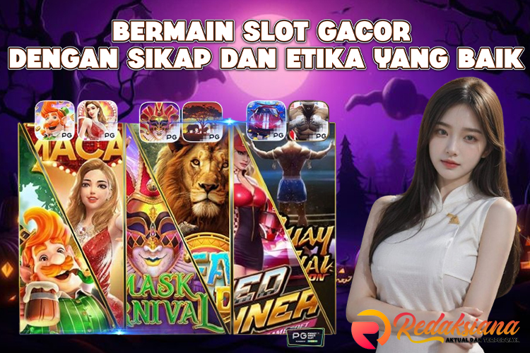 Bermain Slot Gacor Dengan Sikap dan Etika Yang Baik